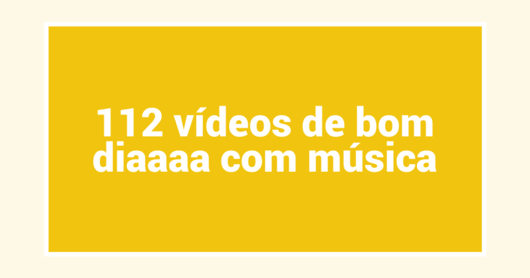 112 vídeos de bom diaaaa com música