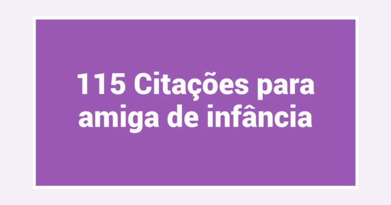 115 Citações para amiga de infância