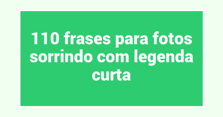 110 frases para fotos sorrindo com legenda curta