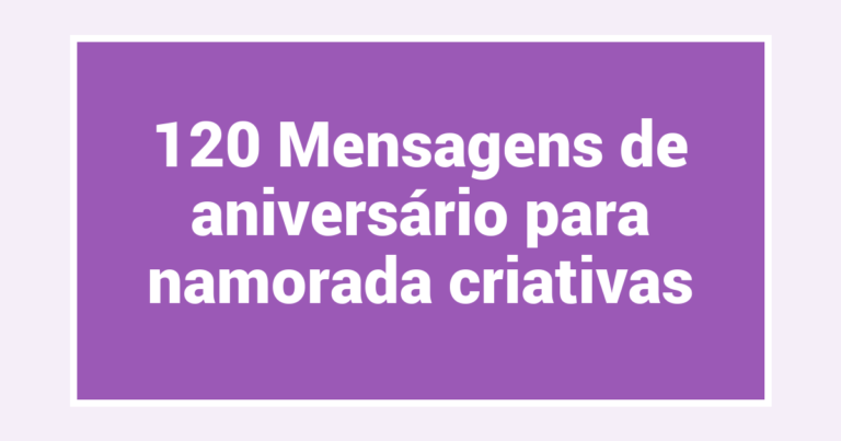 120 Mensagens de aniversário para namorada criativas