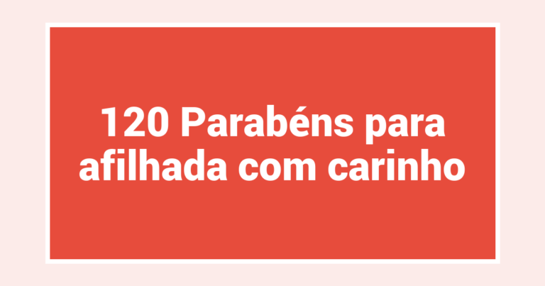 120 Parabéns para afilhada com carinho