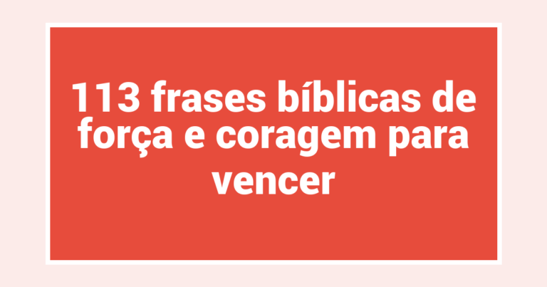113 frases bíblicas de força e coragem para vencer