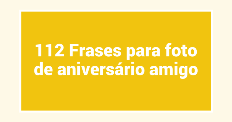 112 Frases para foto de aniversário amigo