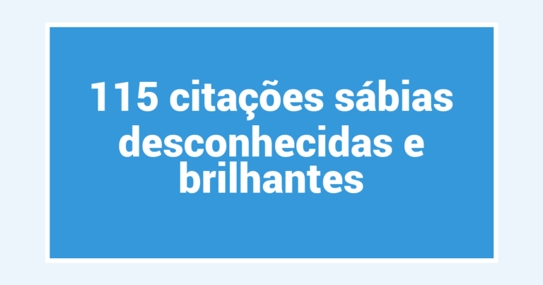 115 citações sábias desconhecidas e brilhantes