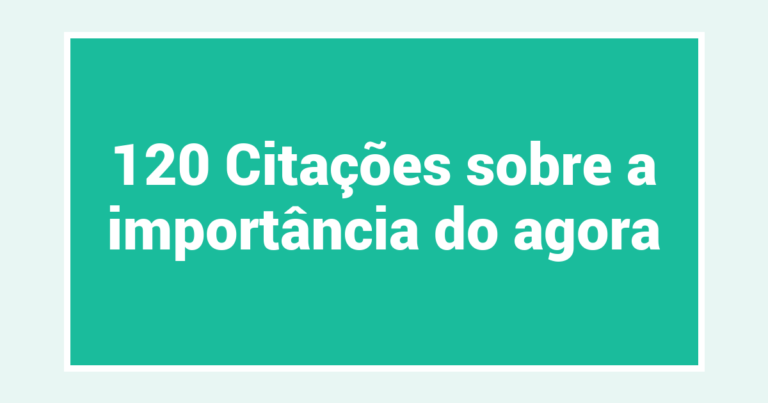 120 Citações sobre a importância do agora