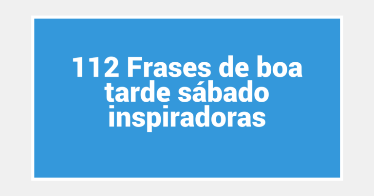 112 Frases de boa tarde sábado inspiradoras