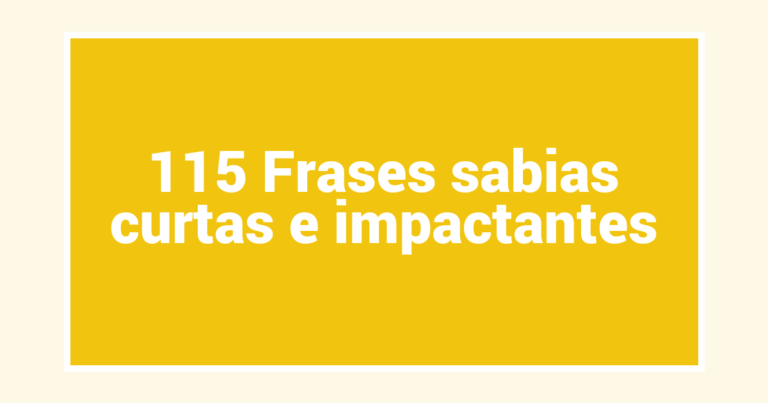 115 Frases sabias curtas e impactantes