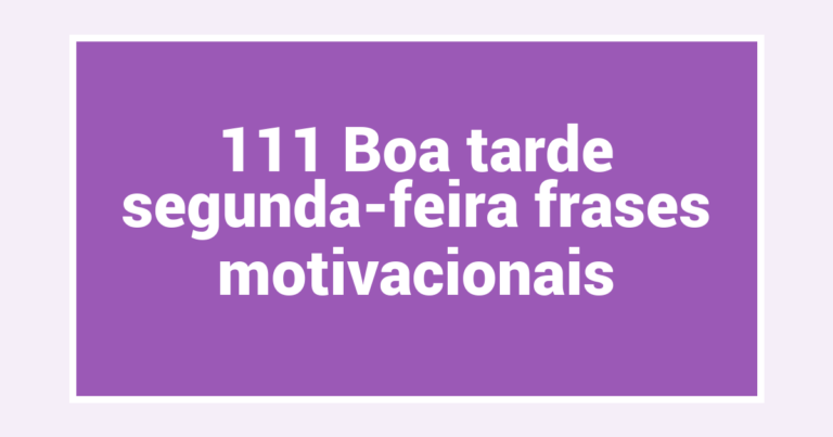 111 Boa tarde segunda-feira frases motivacionais