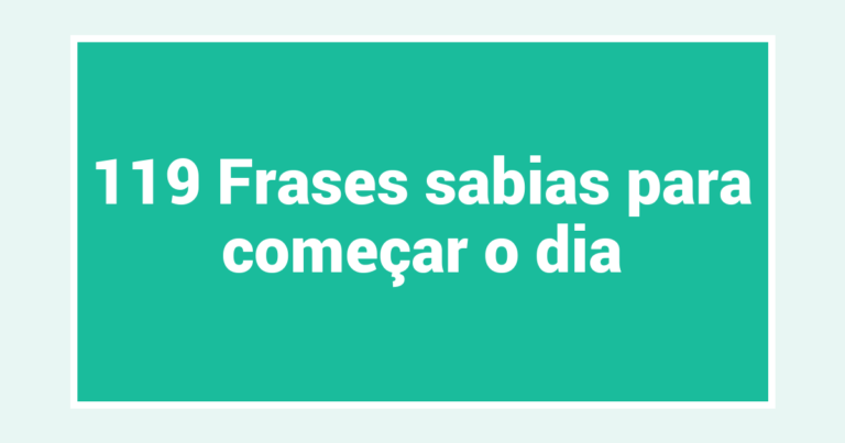 119 Frases sabias para começar o dia