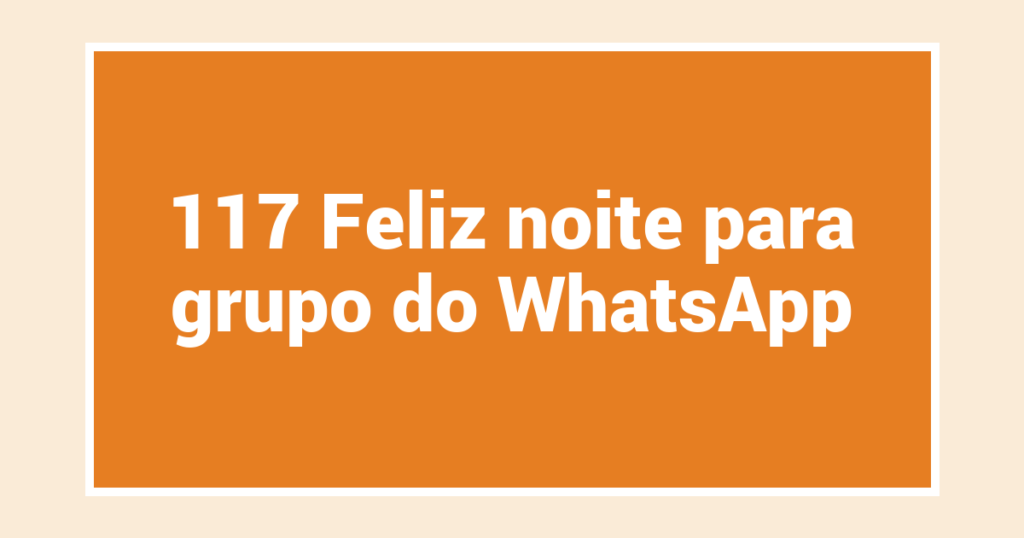 117 Feliz noite para grupo do WhatsApp