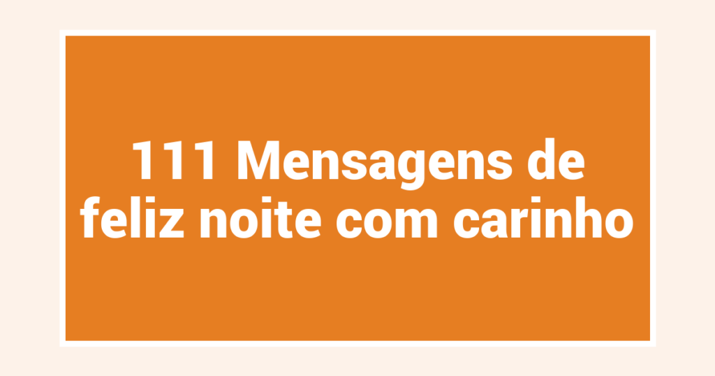 111 Mensagens de feliz noite com carinho