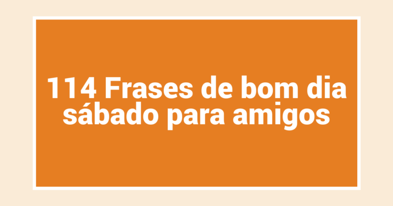 114 Frases de bom dia sábado para amigos