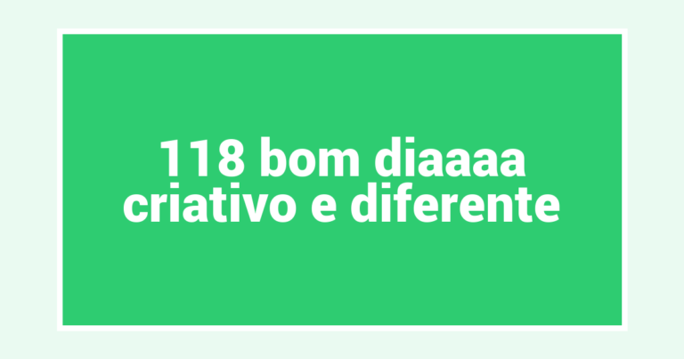 118 bom diaaaa criativo e diferente