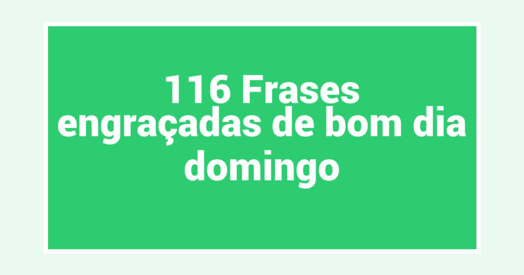 116 Frases engraçadas de bom dia domingo