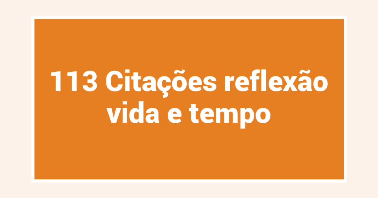 113 Citações reflexão vida e tempo