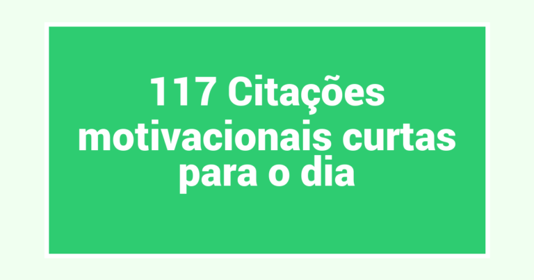 117 Citações motivacionais curtas para o dia