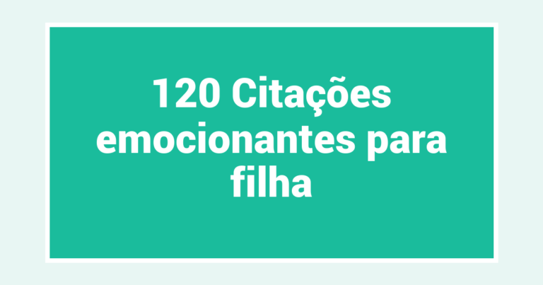 120 Citações emocionantes para filha