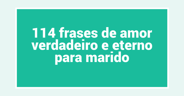 114 frases de amor verdadeiro e eterno para marido