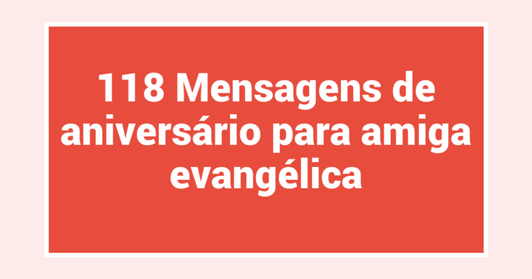 118 Mensagens de aniversário para amiga evangélica