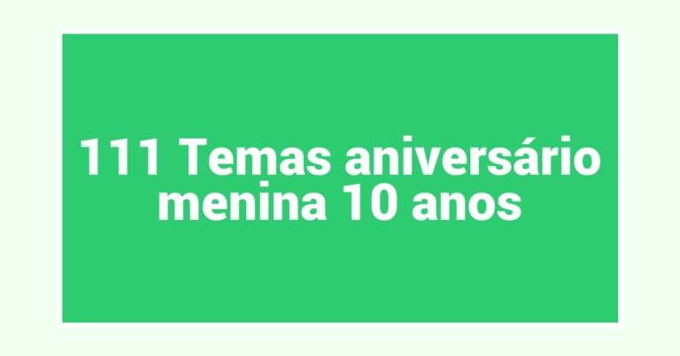 111 Temas aniversário menina 10 anos