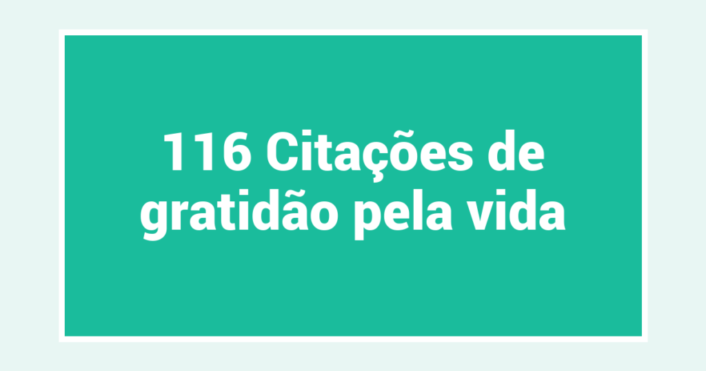 116 Citações de gratidão pela vida