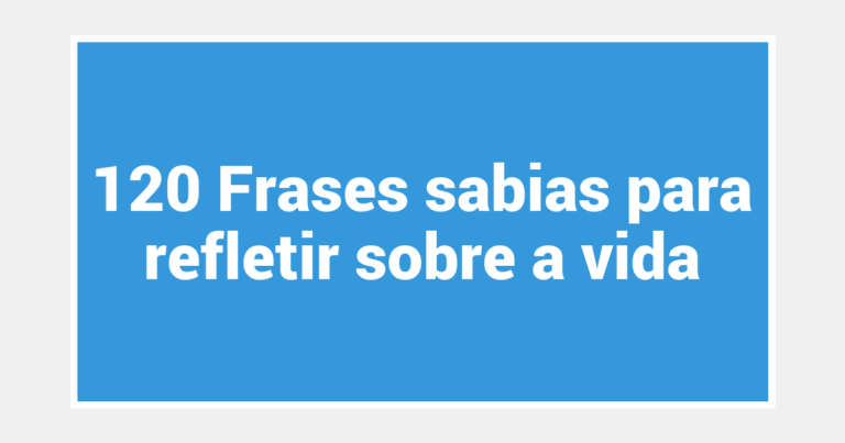 120 Frases sabias para refletir sobre a vida
