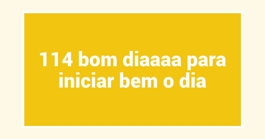 114 bom diaaaa para iniciar bem o dia