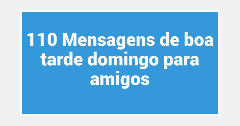 110 Mensagens de boa tarde domingo para amigos