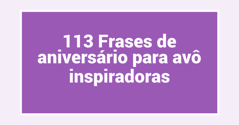 113 Frases de aniversário para avô inspiradoras