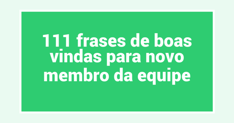 111 frases de boas vindas para novo membro da equipe