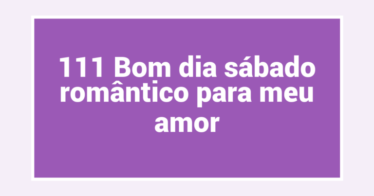 111 Bom dia sábado romântico para meu amor