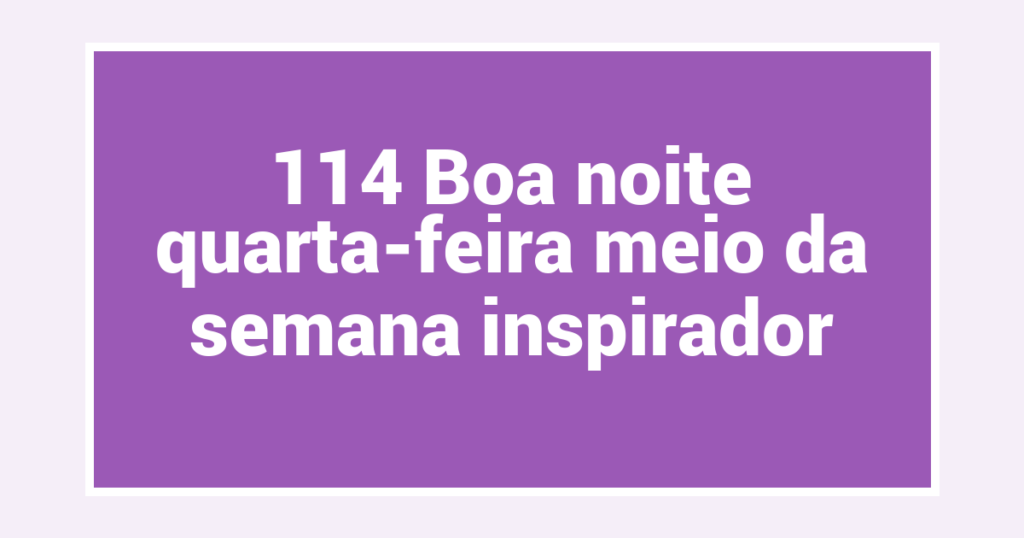 114 Boa noite quarta-feira meio da semana inspirador