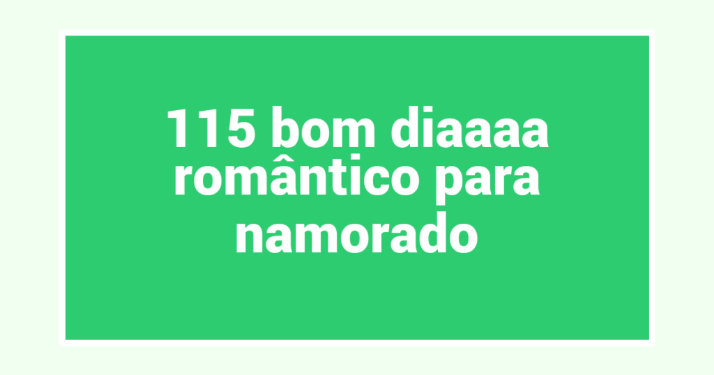 115 bom diaaaa romântico para namorado