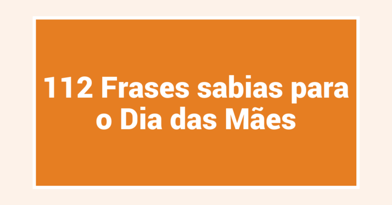 112 Frases sabias para o Dia das Mães