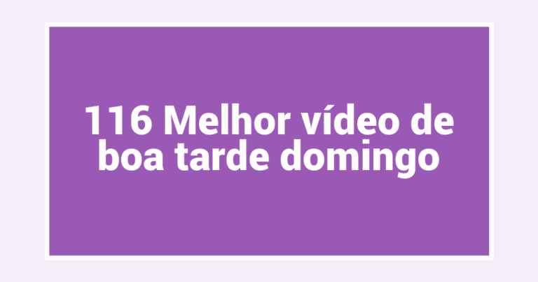 116 Melhor vídeo de boa tarde domingo