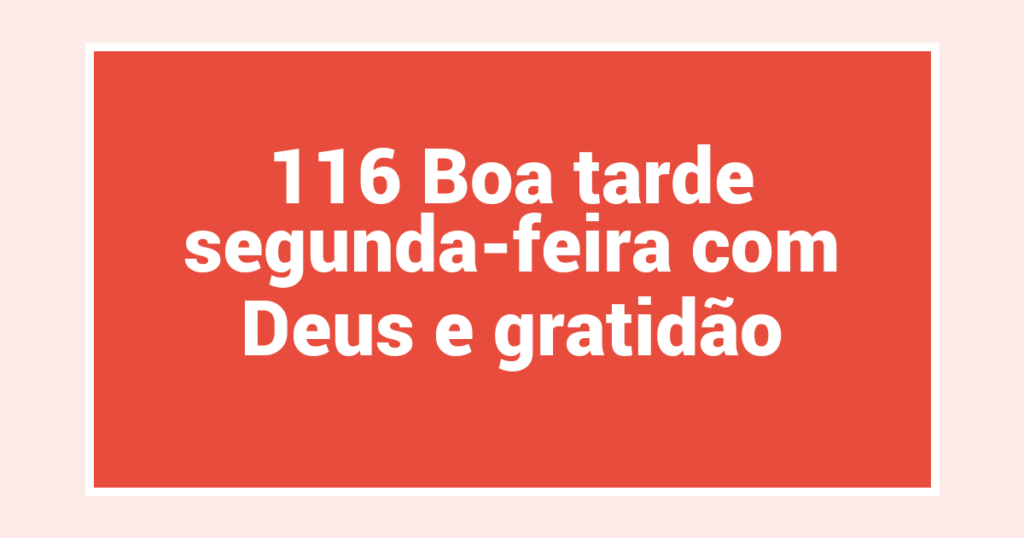 116 Boa tarde segunda-feira com Deus e gratidão