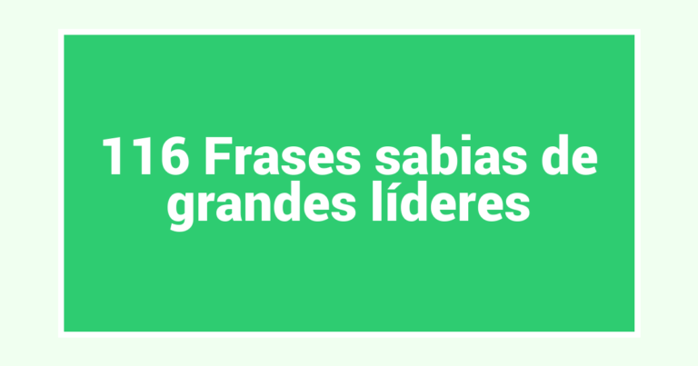 116 Frases sabias de grandes líderes