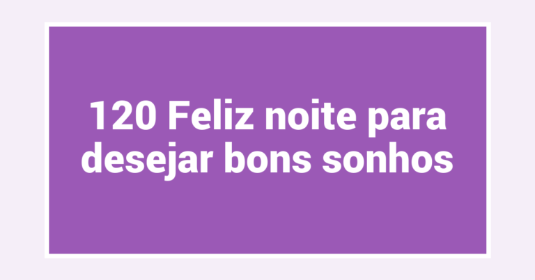 120 Feliz noite para desejar bons sonhos