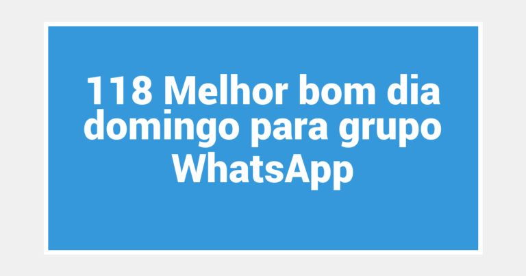 118 Melhor bom dia domingo para grupo WhatsApp