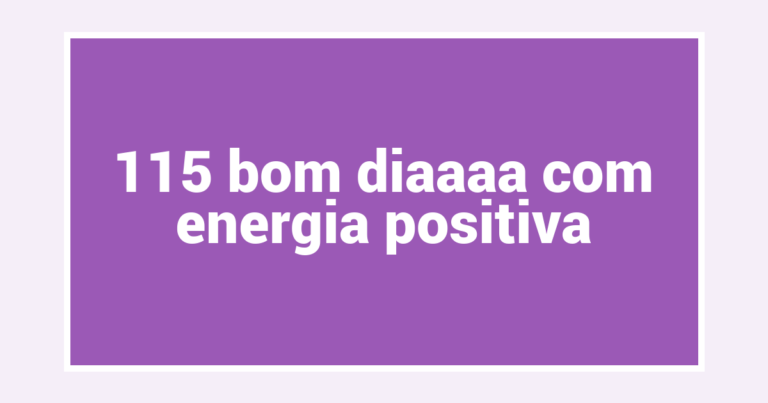 115 bom diaaaa com energia positiva