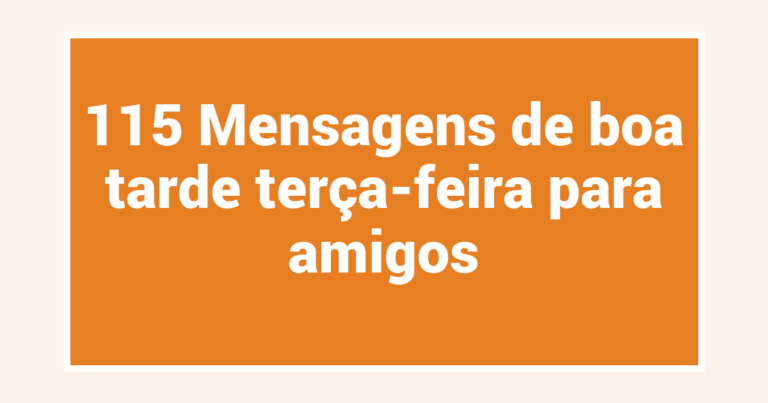 115 Mensagens de boa tarde terça-feira para amigos