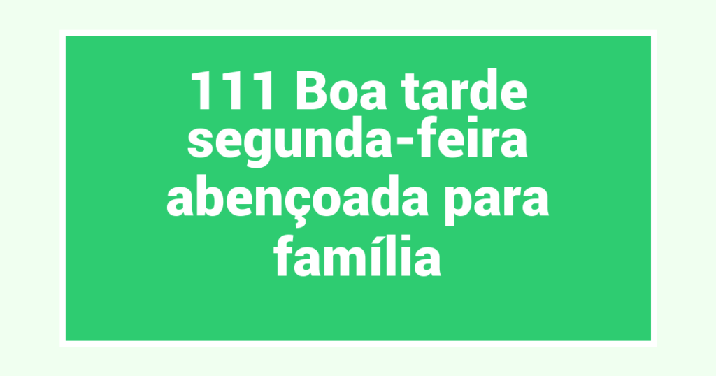 111 Boa tarde segunda-feira abençoada para família