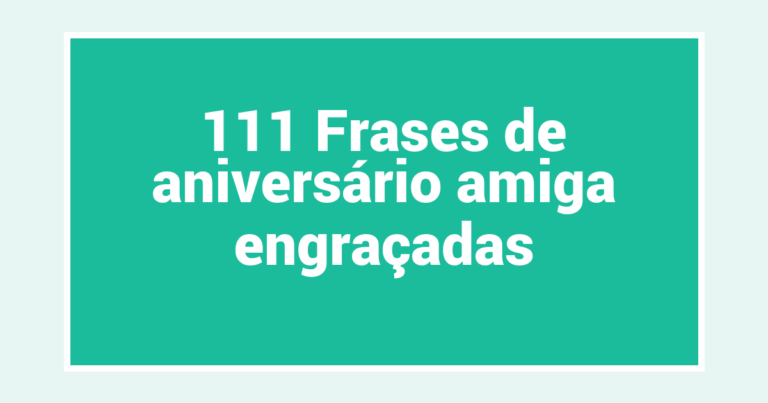 111 Frases de aniversário amiga engraçadas