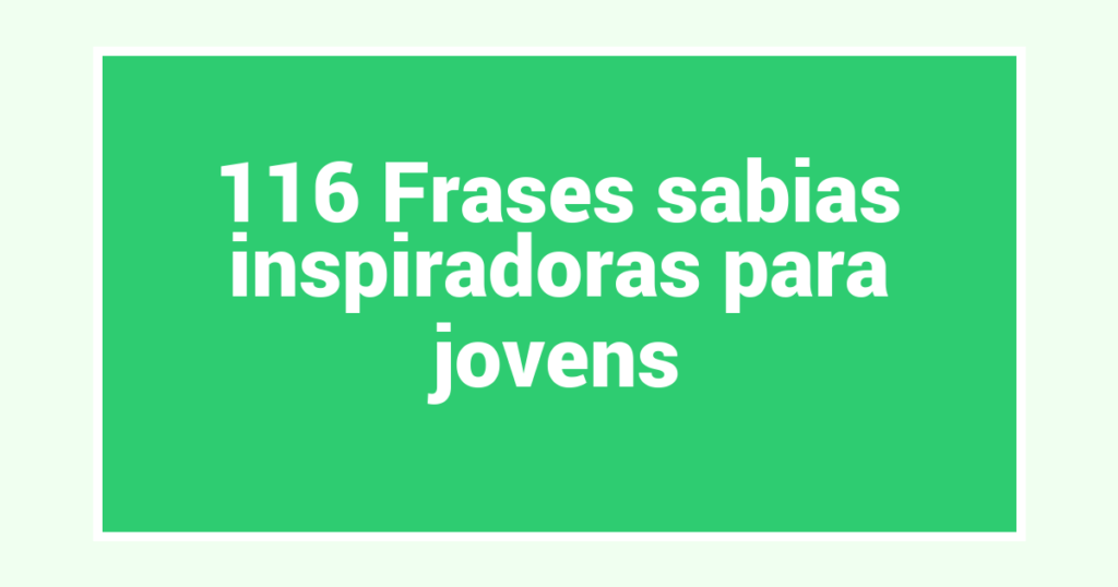 116 Frases sabias inspiradoras para jovens