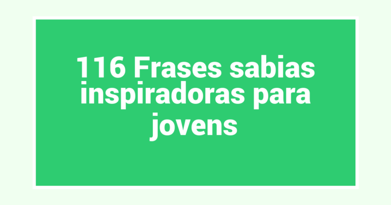 116 Frases sabias inspiradoras para jovens