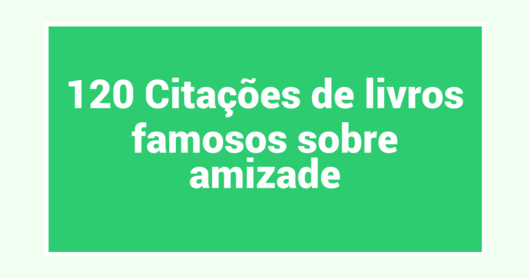 120 Citações de livros famosos sobre amizade