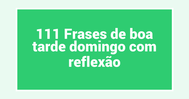 111 Frases de boa tarde domingo com reflexão