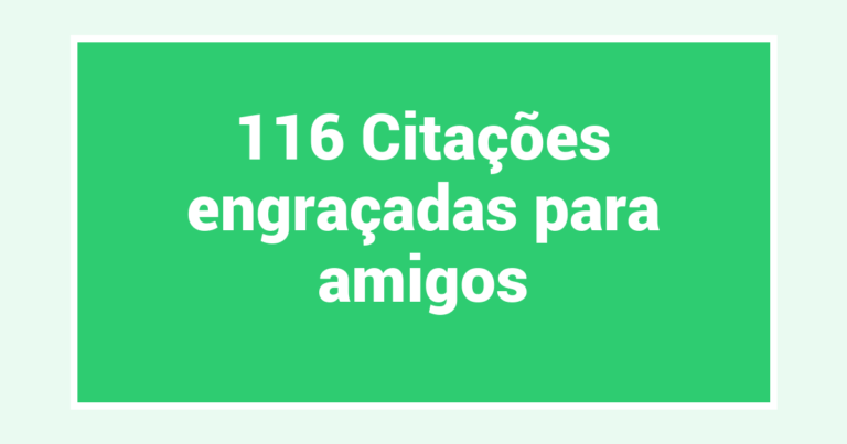 116 Citações engraçadas para amigos