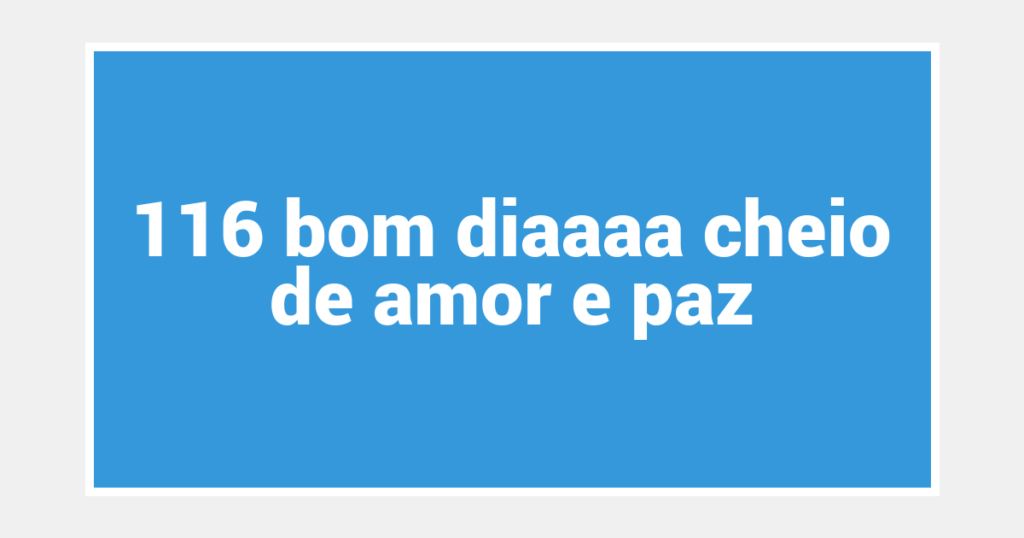 116 bom diaaaa cheio de amor e paz