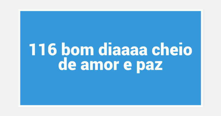 116 bom diaaaa cheio de amor e paz